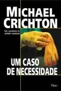 Livro: Um Caso De Necessidade. Michael Crichton