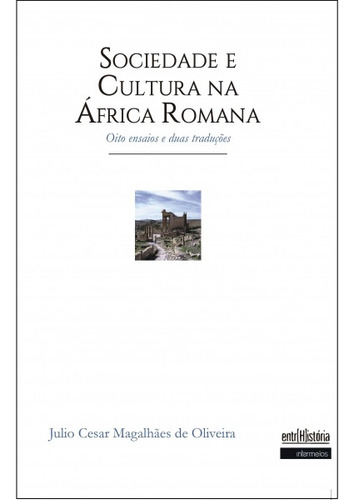 Sociedade E Cultura Na África Romana: Oito Ensaios E Duas T, De Julio Cesar Magalhães De Oliveira. Editorial Intermeios, Tapa Mole En Português