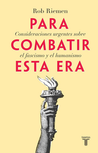 Para combatir esta era: Consideraciones urgentes sobre el fascismo y el humanismo, de Riemen, Rob. Serie Pensamiento Editorial Taurus, tapa blanda en español, 2017