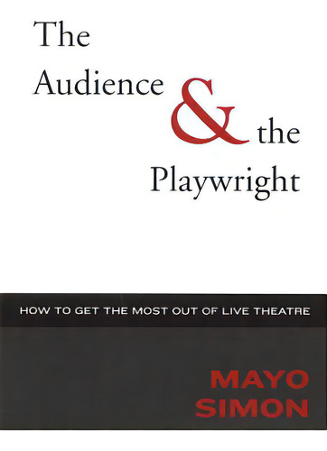The Audience & The Playwright: How To Get The Most Out Of Live Theatre, De Simon, Mayo., Vol. 1. Editorial Applause Theatre Books, Tapa Dura En Inglés