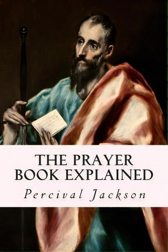 The Prayer Book Explained, De Percival Jackson. Editorial Createspace Independent Publishing Platform, Tapa Blanda En Inglés