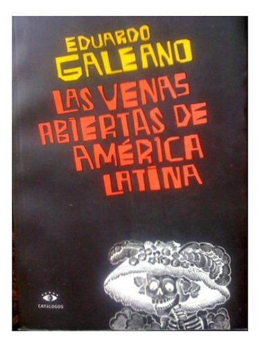 Las Venas Abiertas De America Latina, Eduardo Galeano