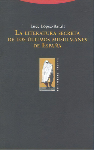 La Literatura Secreta De Los Ãâºltimos Musulmanes De Espaãâ±a, De López-baralt, Luce. Editorial Trotta, S.a., Tapa Blanda En Español