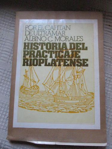 Albino Casto Morales - Historia Del Practicaje Rioplatense