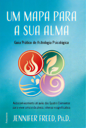 Um Mapa Para A Sua Alma: Autoconhecimento Através Dos Quatro Elementos Para Viver Uma Vida Plena, Intensa E Significativa, De Freed Ph.d.. Editora Pensamento, Capa Mole, Edição 1 Em Português, 2024