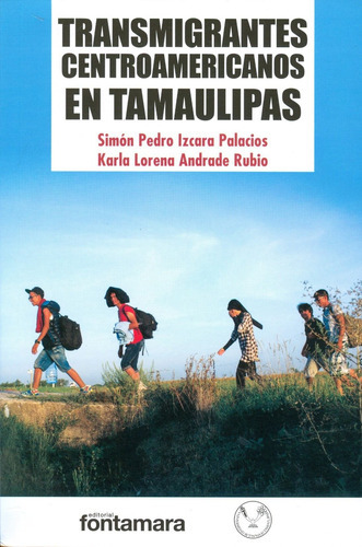 Transmigrantes Centroamericanos En Tamaulipas, De Simón Pedro Izcara Palacios Y Karla Lorena Andrade Rubio. Editorial Fontamara, Tapa Blanda En Español, 2016