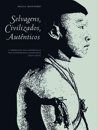Selvagens, Civilizados, Autenticos, De Monteiro, Paula. Editora Edusp, Capa Mole, Edição 1ª Edição - 2012 Em Português