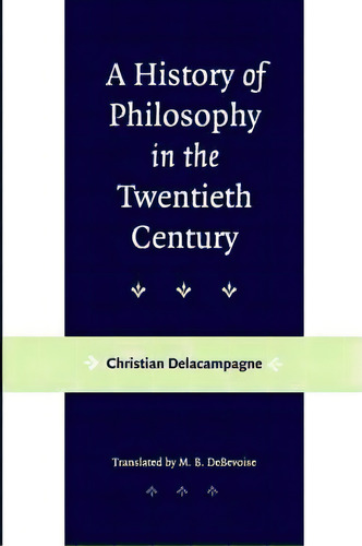 A History Of Philosophy In The Twentieth Century, De Christian Delacampagne. Editorial Johns Hopkins University Press, Tapa Blanda En Inglés