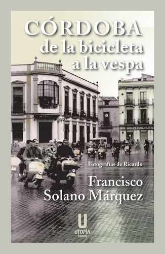 Cordoba De La Bicicleta A La Vespa, De Francisco Solano Marquez. Editorial Utopía Libros, Tapa Blanda En Español, 2025