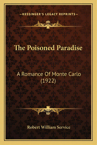 The Poisoned Paradise: A Romance Of Monte Carlo (1922), De Service, Robert William. Editorial Kessinger Pub Llc, Tapa Blanda En Inglés