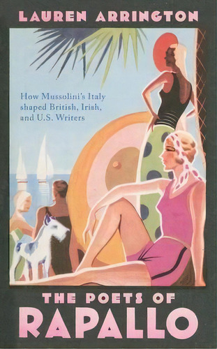 The Poets Of Rapallo : How Mussolini's Italy Shaped British, Irish, And U.s. Writers, De Lauren Arrington. Editorial Oxford University Press, Tapa Dura En Inglés