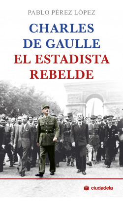 Libro Charles De Gaulle, El Estadista Rebeldede Pérez López,