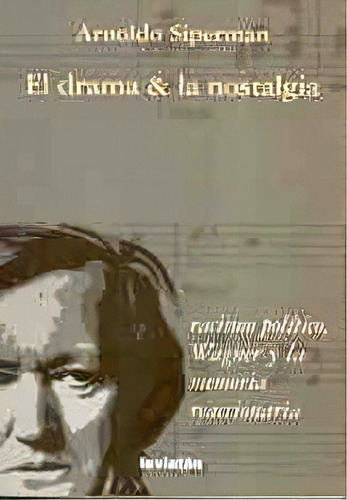 El Drama Y La Nostalgia: Racismo Politico, Wagner Y La Memoria Reaccionaria, De Arnoldo Siperman. Editorial Leviatán, Tapa Blanda, Edición 1 En Español