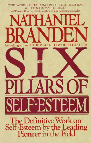 Six Pillars Of Self-esteem: The Definitive Work On Self-este