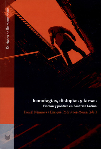 Iconofagias, Distopías Y Farsas. Ficción Y Política En América Latina, De Daniel Nemrava. Editorial Iberoamericana, Tapa Blanda, Edición 1 En Español, 2015