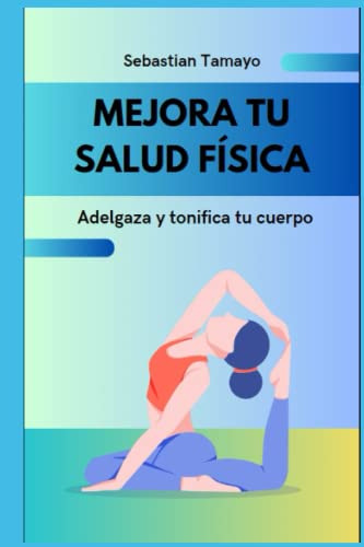 Mejora Tu Salud Fisica: Adelgaza Y Tonifica Tu Cuerpo