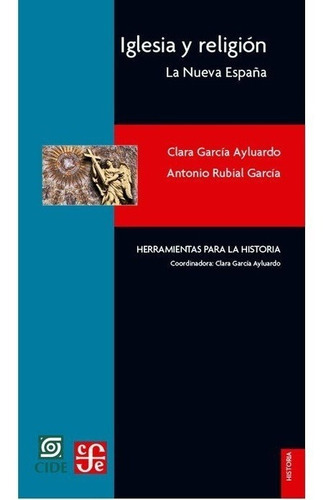 Iglesia Y Religion La Nueva España., De Clara Garcia Ayluardo. Editorial Fondo De Cultura En Español