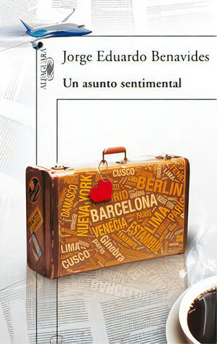 Un Asunto Sentimental, De Benavides, Jorge Eduardo., Vol. 1. Editorial Alfaguara, Tapa Blanda En Español