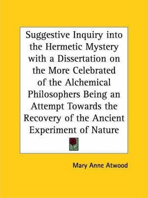 Suggestive Inquiry Into The Hermetic Mystery With A Disse...