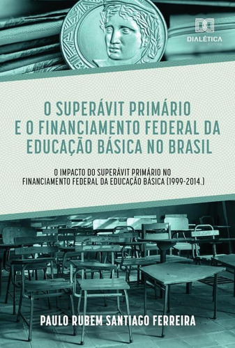 O superávit primário e o financiamento federal da educação, de Paulo Rubem Santiago Ferreira. Editorial EDITORA DIALETICA, tapa blanda en portugués