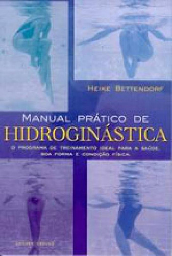 Manual Prático De Hidroginástica: O Programa De Treinamento Ideal Para A Saúde, Boa Forma E Condição Física, De Bettendorf, Heike. Editora Aquariana, Capa Mole, Edição 1ª Edicao - 2002 Em Português