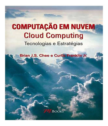 Computacao Em Nuvem   Cloud Computing: Computacao Em Nuvem   Cloud Computing, De Chee, Briang J.s.. Editora M.books, Capa Mole, Edição 1 Em Português