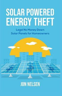 Libro Solar Powered Energy Theft : Legal No Money Down So...
