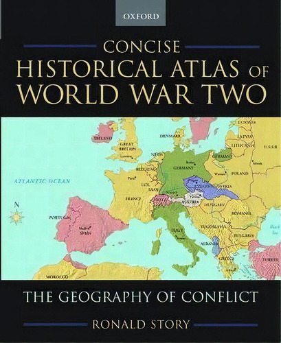 Concise Historical Atlas Of World War Two : The Geography Of Conflict, De Ronald Story. Editorial Oxford University Press Inc, Tapa Blanda En Inglés