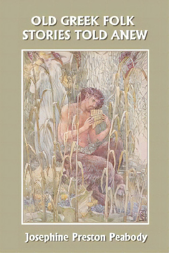 Old Greek Folk Stories Told Anew : A First Book Of Greek Mythology (yesterday's Classics), De Josephine Preston Peabody. Editorial Yesterday's Classics, Tapa Blanda En Inglés