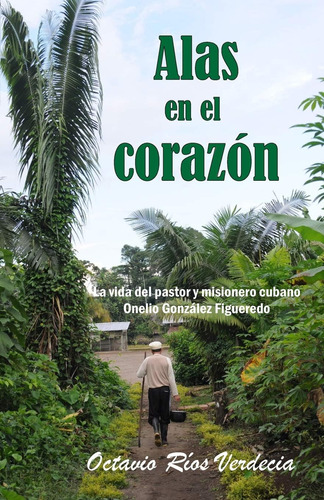 Libro Alas En El Corazón La Vida Del Pastor Y Misionero Cub