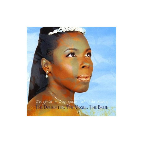 Ingrid-daughter Of The King Daughter The Vessel The Bride Cd