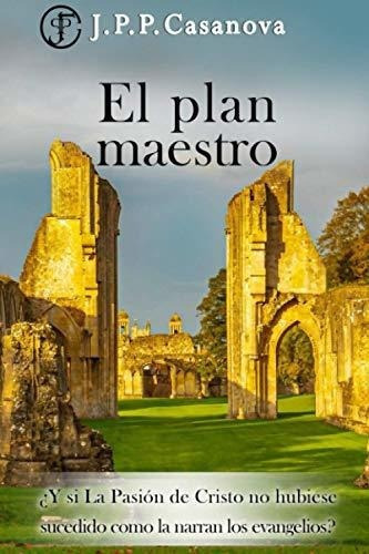 El Plan Maestro Y Si La Pasion De Cristo No..., De Pascual Casanova, Juan Pablo. Editorial Independently Published En Español