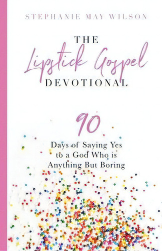 The Lipstick Gospel Devotional : 90 Days Of Saying Yes To A God Who Is Anything But Boring, De Stephanie May Wilson. Editorial Anthem Workshop Llc, Tapa Blanda En Inglés