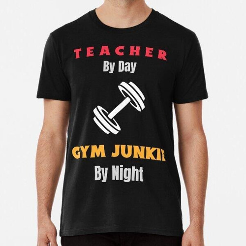 Remera Teacher By Day, Gym Junkie By Night Algodon Premium