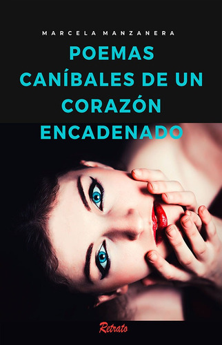 Poemas Caníbales De Un Corazón Encadenado, De Marcela Manzanera Salcedo. Editorial Retrato, Tapa Blanda, Edición 1 En Español, 2021