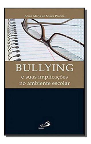 Bullying - E Suas Implicações No Ambiente Escolar, De Sônia Maria De Souza Pereira. Editora Paulus, Capa Mole Em Português, 2021