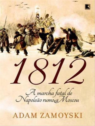 1812: A marcha fatal de Napoleão rumo a Moscou, de Zamoyski, Adam. Editora Record, capa mole em português