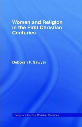 Women And Religion In The First Christian Centuries, De Deborah F. Sawyer. Editorial Taylor Francis Ltd, Tapa Dura En Inglés