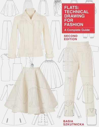 Flats: Technical Drawing For Fashion, Second Edition: A Comp
