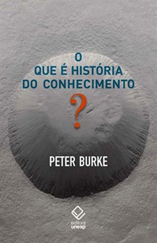 O Que É História Do Conhecimento?, De Burke, Peter. Editora Unesp, Capa Mole Em Português