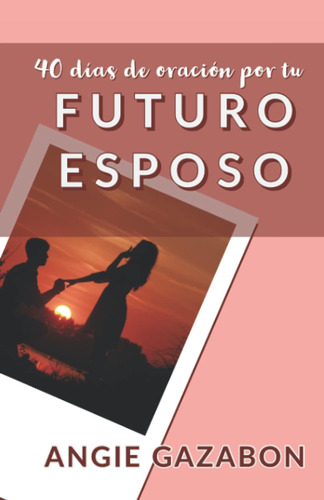 Libro: 40 Días De Oración Por Tu Futuro Esposo: Una Guía De