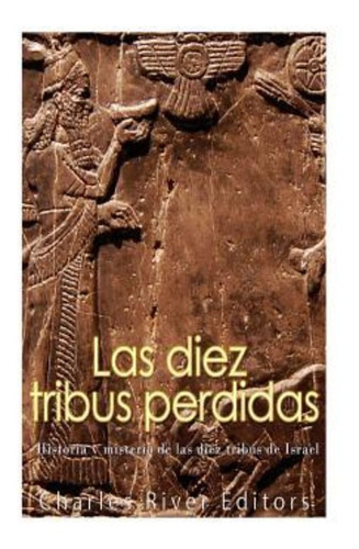 Las Diez Tribus Perdidas : Historia Y Misterio De Las Die...