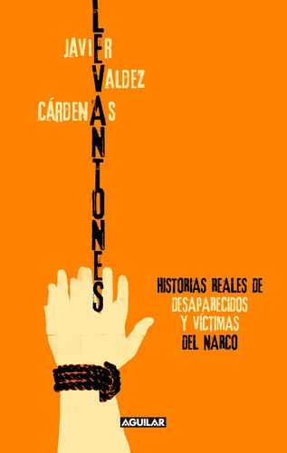 Levantones, Historias Reales De ... Y Víctimas Del Narco, De Javier Valdez Cárdenas. Editorial Aguilar, Tapa Blanda En Español, 2012