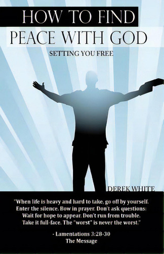 How To Find Peace With God: Setting You Free, De White, Derek. Editorial Lightning Source Inc, Tapa Blanda En Inglés
