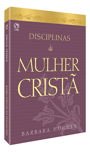 Disciplinas da mulher cristã, de Hughes, Barbara. Editora Casa Publicadora das Assembleias de Deus, capa mole em português, 2005