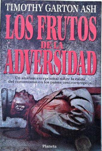 Los Frutos De La Adversidad - T. Garton Ash - Planeta 1992