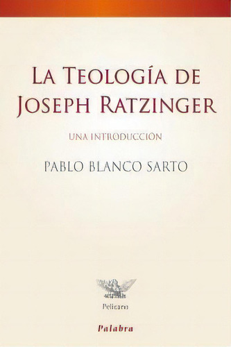 La Teologãâa De Joseph Ratzinger, De Blanco Sarto, Pablo. Editorial Ediciones Palabra, S.a., Tapa Blanda En Español
