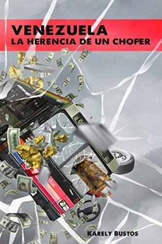 Libro: Venezuela La Herencia De Un Chofer (spanish Edition)
