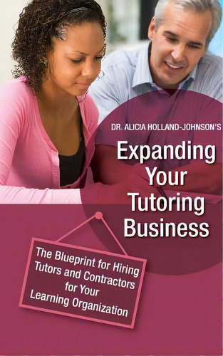Expanding Your Tutoring Business: The Blueprint For Hiring Tutors And Contractors For Your Learni..., De Holland-johnson, Alicia L.. Editorial Lightning Source Inc, Tapa Blanda En Inglés
