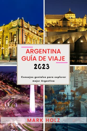 Argentina Guia De Viaje 2023: La Guia Optima De Cultura Y Co